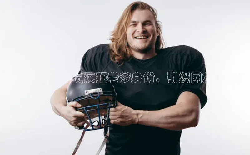 hth官网登录入口巴美列捷福揭秘足球运动员疯狂老爹身份，引爆网友热议！