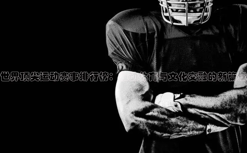 华体会体育首页登录歌力思世界顶尖运动赛事排行榜：推动体育与文化交融的新篇章