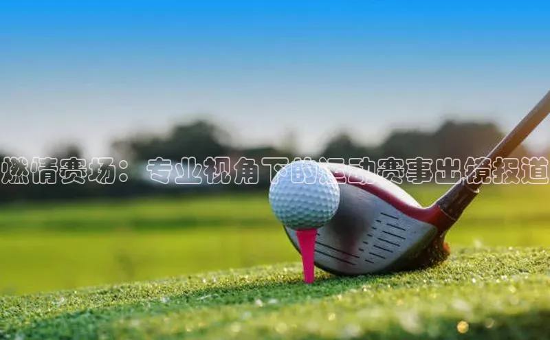hth网页版在线登录入口宇信科技燃情赛场：专业视角下的运动赛事出镜报道