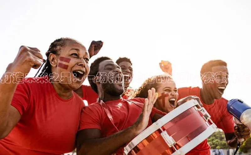 打造未来之星：一场精心筹备的运动会赛事体验