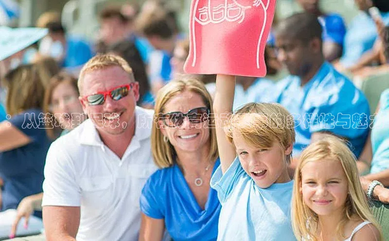 ：从篮球到足球，所有体育运动赛事的多样性与魅力