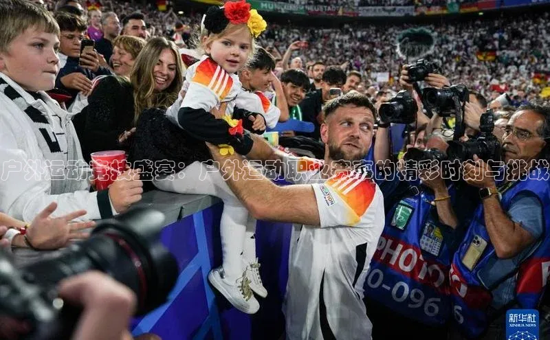 户外运动竞技盛宴：户外运动职业赛事的精彩时刻与挑战