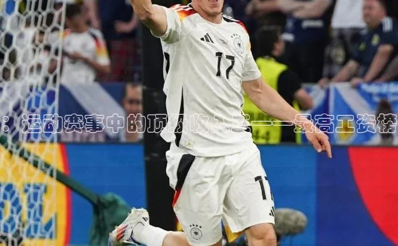 ：运动赛事中的顶级收入王——最高工资榜