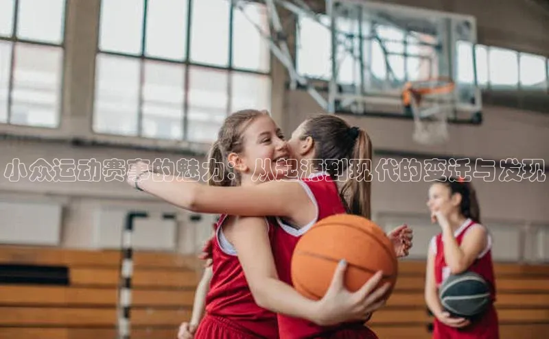 小众运动赛事的魅力：从起源到现代的变迁与发现