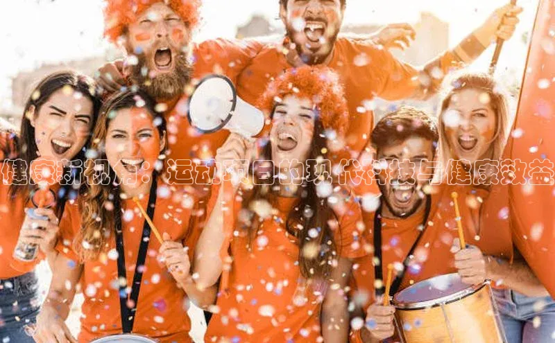 健康新视角：运动项目的现代科技与健康效益