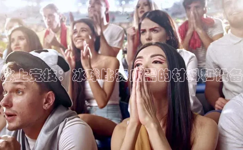 冰上竞技：冰球比赛所需的材料和设备