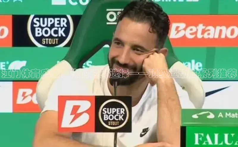 江门体育盛事，您的时尚选择——顶级运动服系列推荐