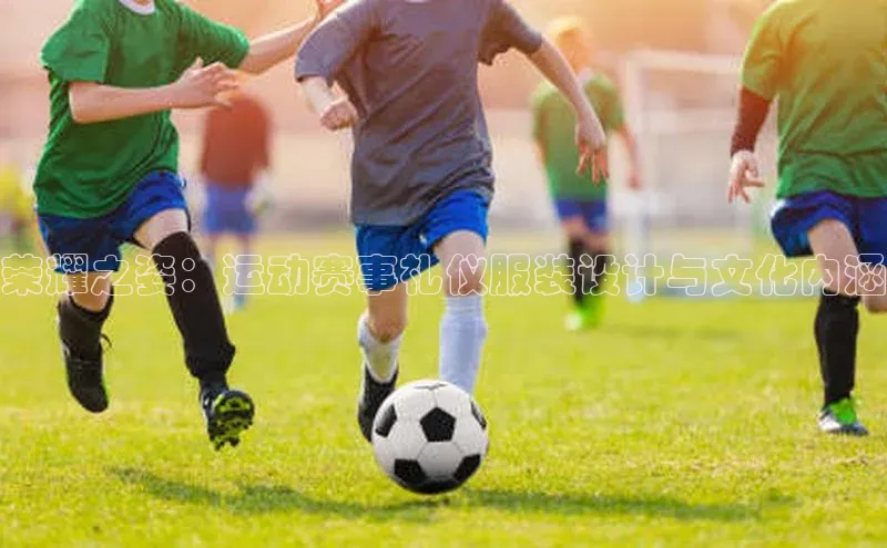 荣耀之姿：运动赛事礼仪服装设计与文化内涵
